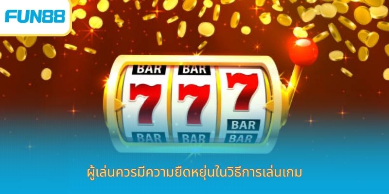 สล็อต Jackpot Fun88 เล่นง่าย ได้เงินจริง ผู้เล่นควรมีความยืดหยุ่นในวิธีการเล่นเกม