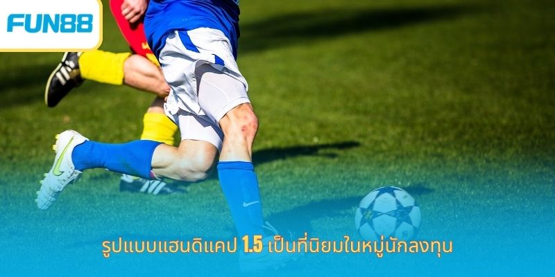 Fun88 แฮนดิแคป 1.5 อธิบายแบบละเอียด รูปแบบแฮนดิแคป 1.5 เป็นที่นิยมในหมู่นักลงทุน