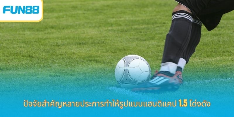 Fun88 แฮนดิแคป 1.5 อธิบายแบบละเอียด ปัจจัยสำคัญหลายประการทำให้รูปแบบแฮนดิแคป 1.5 โด่งดัง
